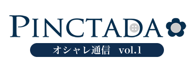 PINCTADA【オシャレ通信】Vol.1